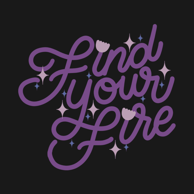 Find your Fire by letteringbynica