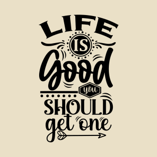 Life Is Good ,You Should Get One Tee T-Shirt