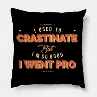 I Used To Crastinate But I'm So Good I Went Pro Pillow