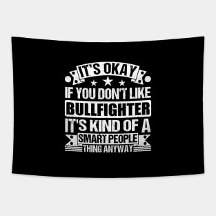 It's Okay If You Don't Like Bullfighter It's Kind Of A Smart People Thing Anyway Bullfighter Lover Tapestry