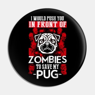 I Would Push You In Front OF Zombies To Save My Pug Pin