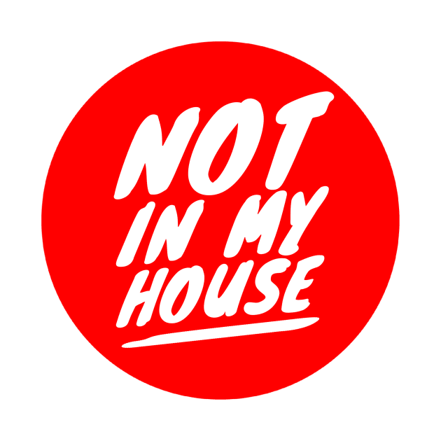 Not in my house by GMAT