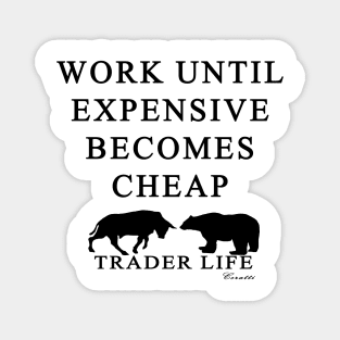 Trader Life - Work until expensive becomes cheap Magnet