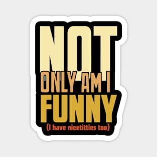 Not Only Am I Funny Gift For Women Magnet