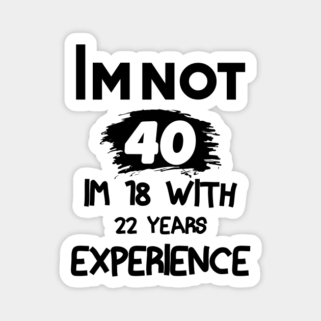 COOL Im Not 40 Im 18 With 22 Years Experience T-Shirt - Unisex Funny 40 AF Mens 40 th Birthday Shirt - Born in 1983 Gift Vintage TShirt Magnet by TareQ-DESIGN