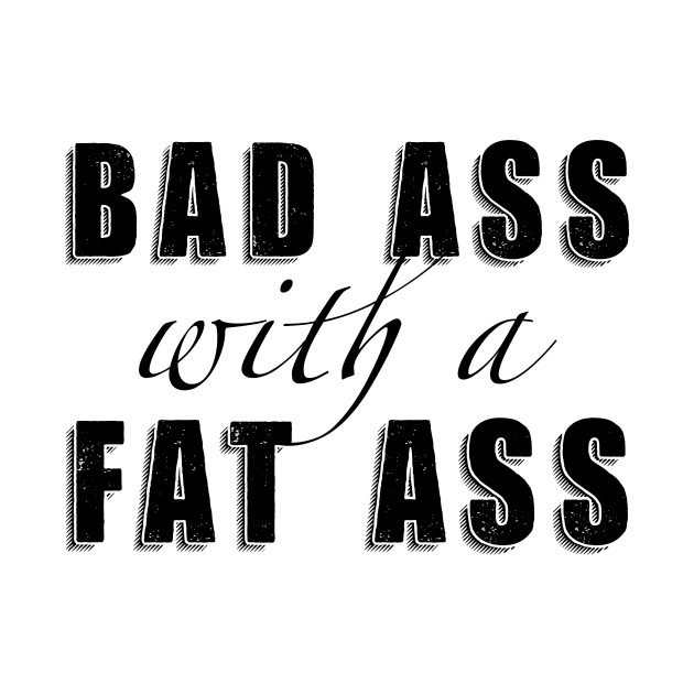 Bad Ass with a Fat Ass by Toni Tees