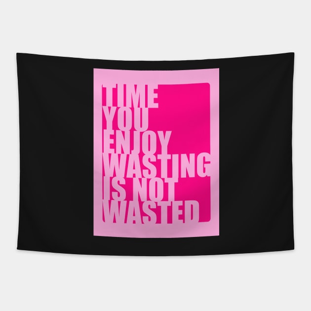 Time you enjoy wasting is not wasted Tapestry by monicasareen