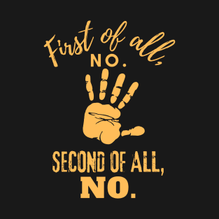 First Of All No Second Of All Still No T-Shirt