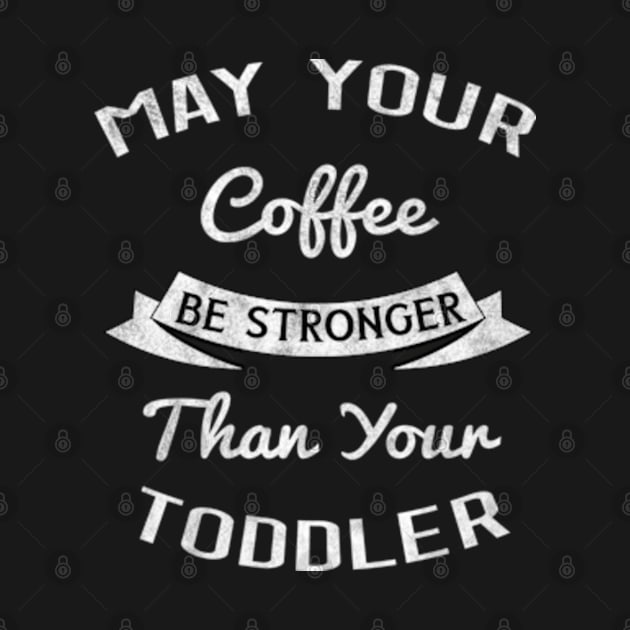 May Your Coffee be Stronger than your Toddler, Gift for New Mom by BlendedArt