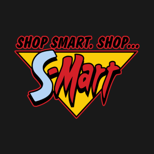 Shop Smart. Shop S-Mart. You got that? T-Shirt