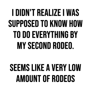 I didn't realize I was supposed to know how to do everything by my second rodeo T-Shirt