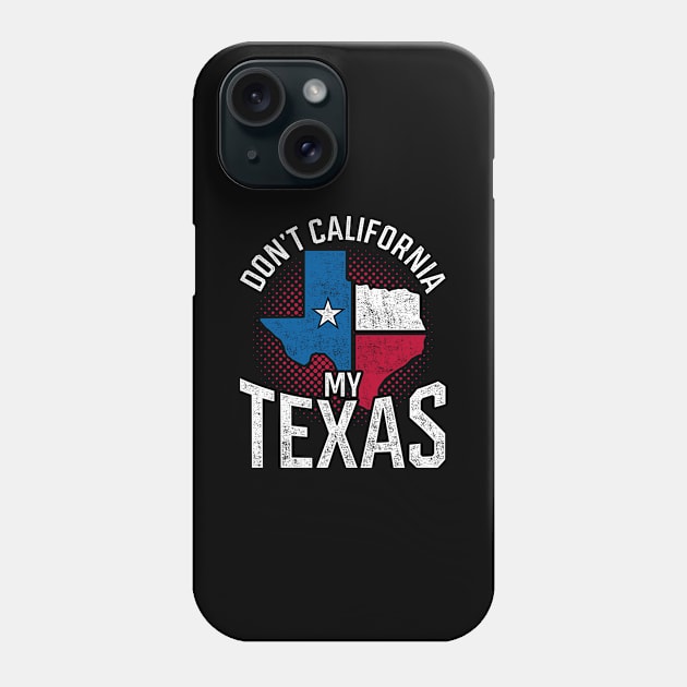 Don’t California My Texas Funny Quote Flag Texan Phone Case by shirtsyoulike