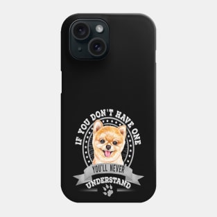 If You Don't Have One You'll Never Understand Pomeranian Phone Case