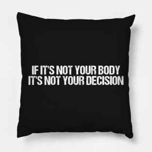 If It's Not Your Body It's Not Your Decision, Feminist Gift Pillow