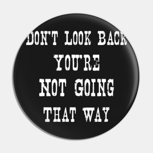 Don't Look Back You're Not Going That Way Pin