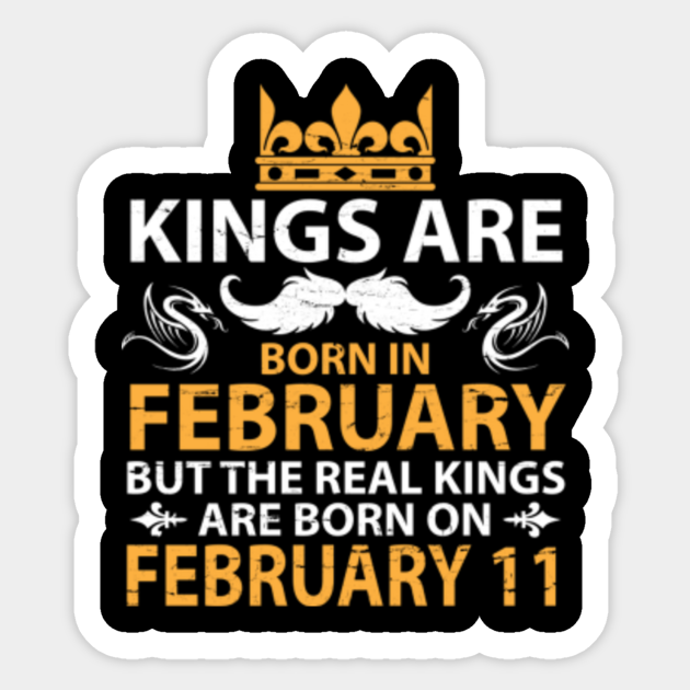 Kings Are Born In February But The Real Kings Are Born On February 11 Happy Birthday To Me You Funny Sticker Teepublic