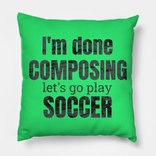 I'm done composing, let's go play soccer. Pillow