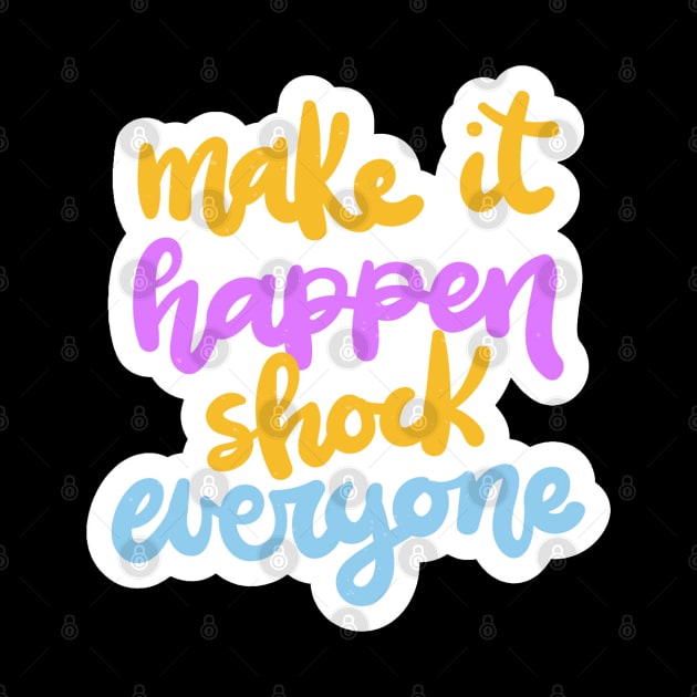 Make It Happen Shock Everyone by Mako Design 