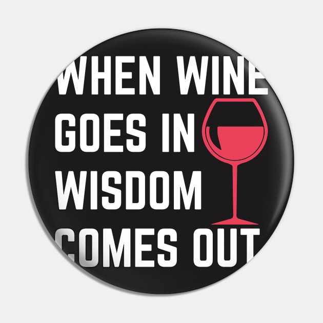 Wine Shirt - When Wine Goes in Wisdom Comes Out Pin by redbarron