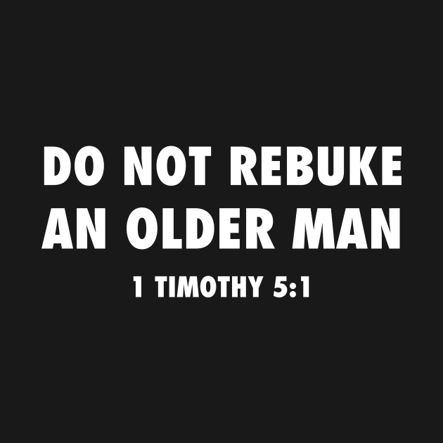 Do not rebuke an older man (from 1 Timothy 5:1) funny Christian white text by Selah Shop