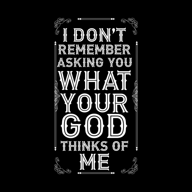 I Don't Remember Asking You What Your God Thinks Of Me by Pink's Mercantile  