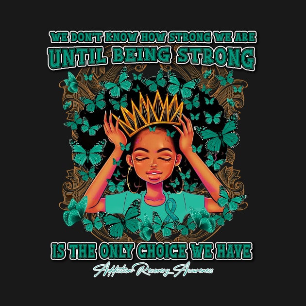 Addiction Recovery awareness Black Queen We Don't Know How Strong We Are Until Being Strong Is The only Choice We Have by Whoward