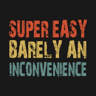 Super Easy Barely An Inconvenience T-Shirt