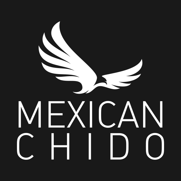 MEXICAN CHIDO FONDO BLANCO by MEXICAN CHIDO