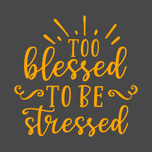 Too blessed to be stressed T-Shirt