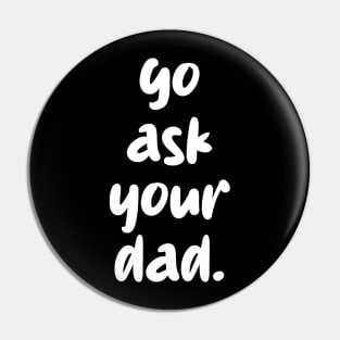 go ask your dad Pin