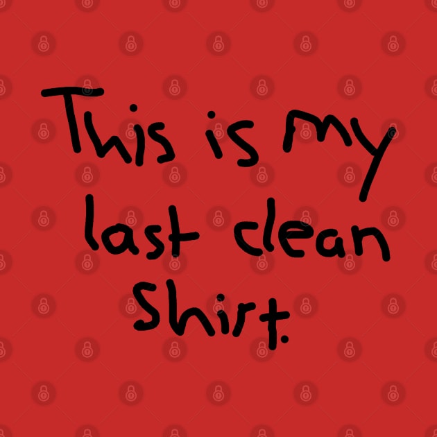 This is my last clean shirt by Al Geno's Tees