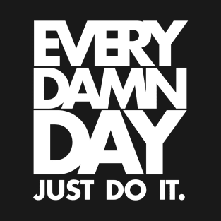 Every Damn Day Just Do It T-Shirt