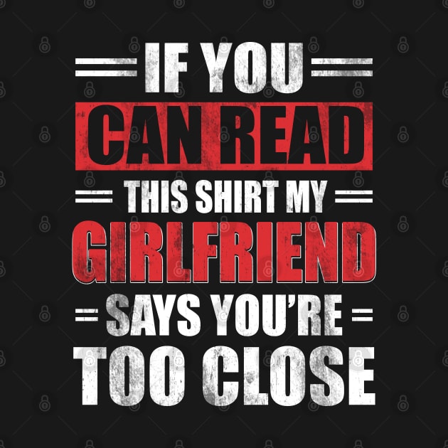 Funny Witty If You Can Read This Sarcastic My Girlfriend Says You're Too Close - Boyfriend T Shirt Funny quote social distancing by Otis Patrick