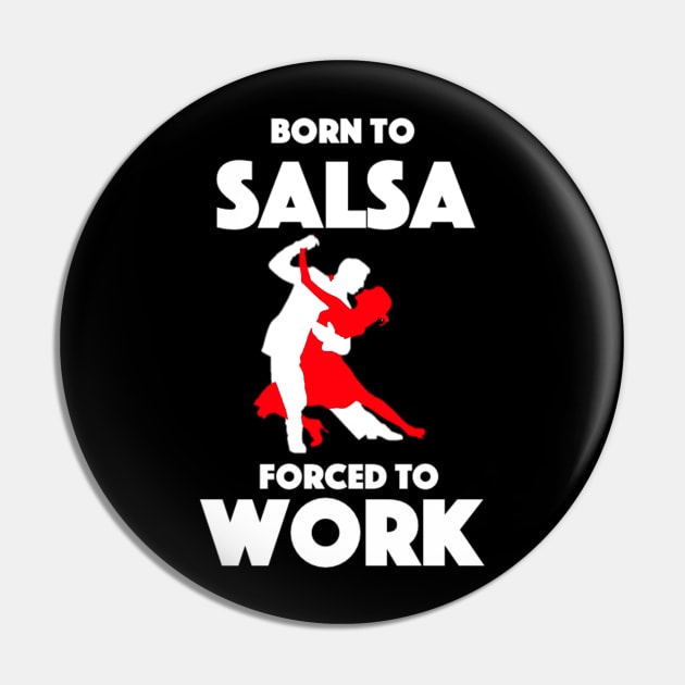 Born To Salsa - Forced To Work Pin by Bododobird