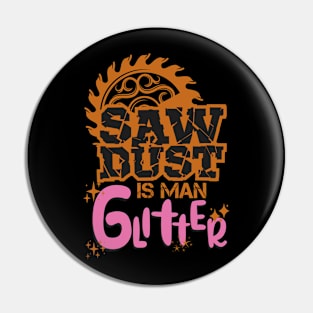 SAWDUST IS MAN GLITTER Pin