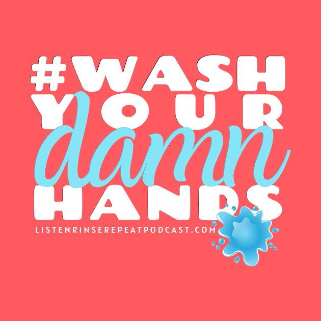 Wash Your Damn Hands by Listen Rinse Repeat