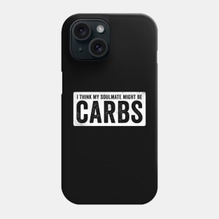 I think my soulmate might be Carbs Phone Case