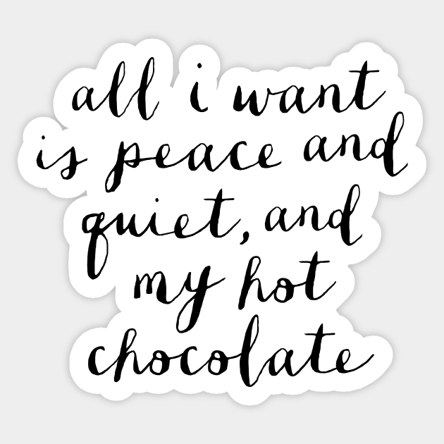 All I Want Is Peace And Quiet And My Hot Chocolate Hot Chocolate Sticker Teepublic