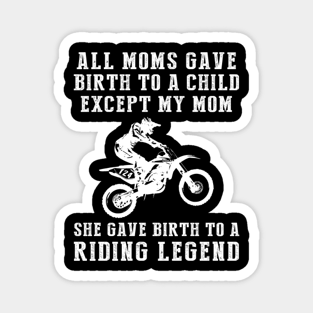 Funny T-Shirt: My Mom, the Dirtbike Legend! All Moms Give Birth to a Child, Except Mine. Magnet by MKGift