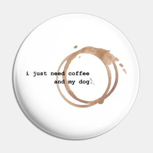 I Just Need Coffee and My Dog Pin