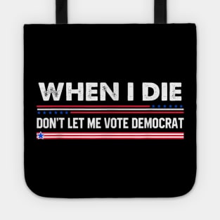 when i die don't let me vote democrat,When I Die Don't Let Me Vote Democrat - Funny Shirt, Republican, Political Shirt, conservative Shirt, Republican Shirt, Anti Biden Shirt Tote