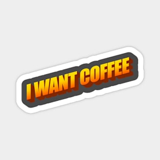 I WANT COFFEE Magnet