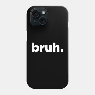 Bruh . . Phone Case