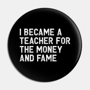 I became a teacher for the money and fame Pin