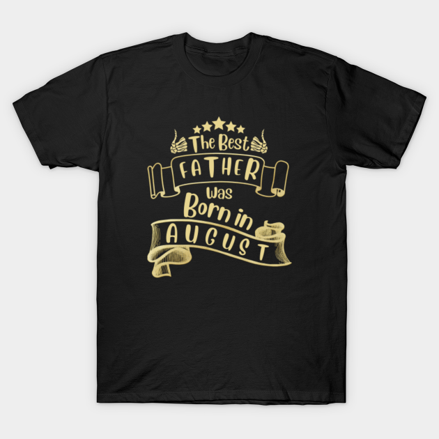 Discover The Best Father Was Born In August - The Best Father Was Born In August - T-Shirt