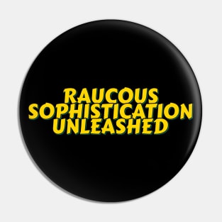 Sophisticated Raucous Pin