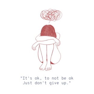 It's OK, To Not Be OK Just Don't Give Up - Female Mental Health T-Shirt