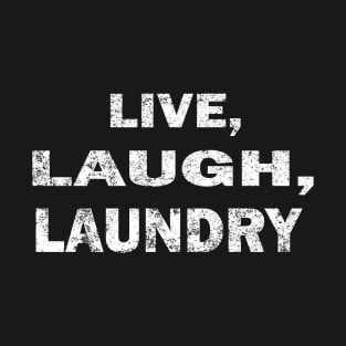 Live Laugh Laundry - Funny Laundry Quote T-Shirt