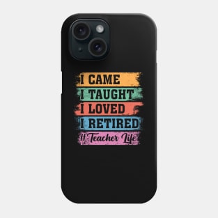 I Came I Taught I Loved I Retired Teacher Life Phone Case