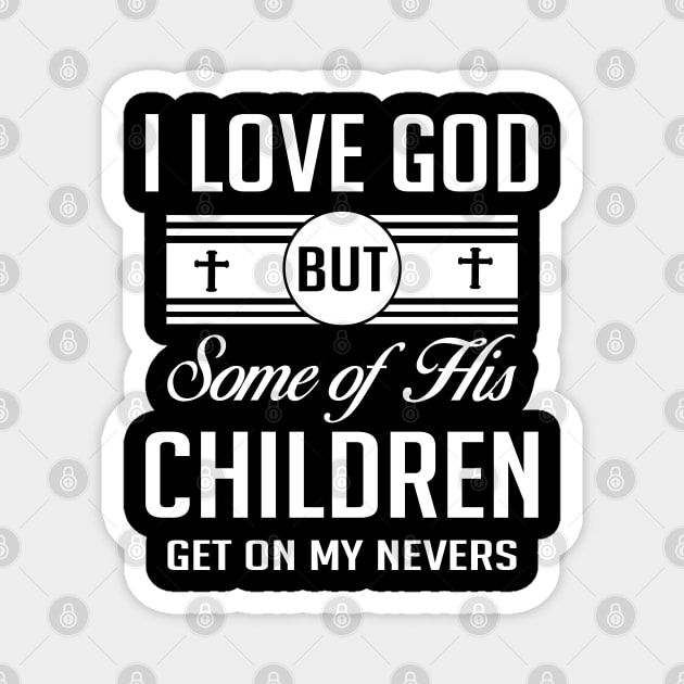 I Love God But Some Of His Children Get On My Nerves Magnet by lenaissac2